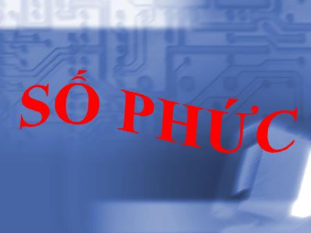 Bài giảng Toán Lớp 12 - Bài 1: Số phức - Trường THPT Quang Trung