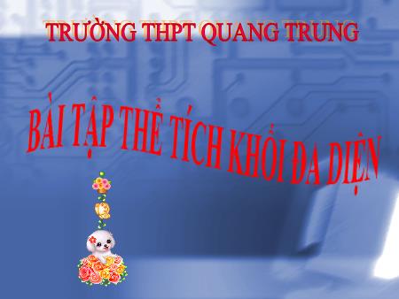 Bài giảng Toán Lớp 12 - Bài 5: Bài tập về Thể tích của khối đa diện - Trường THPT Quang Trung