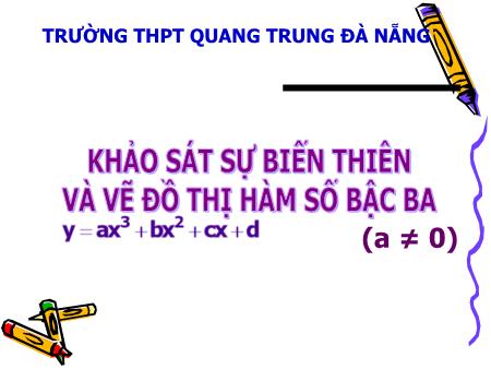 Bài giảng Toán Lớp 12 - Bài 5: Khảo sát sự biến thiên và vẽ đồ thị hàm số bậc ba - Trường THPT Quang Trung