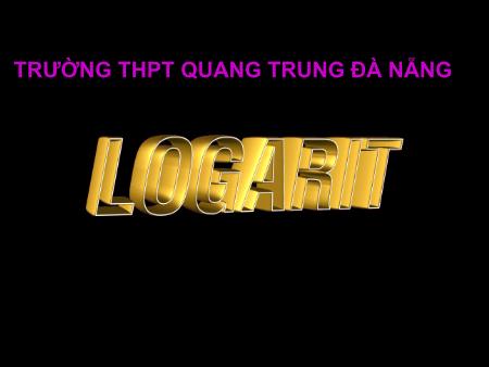 Bài giảng Toán Lớp 12 - Chương II: Logarit - Trường THPT Quang Trung