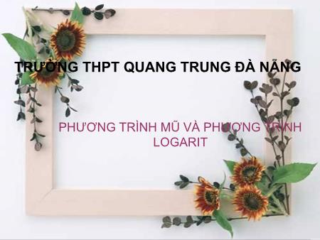 Bài giảng Toán Lớp 12 - Phương trình mũ và phương trình logarit - Trường THPT Quang Trung