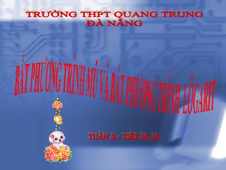 Bài giảng Toán Lớp 12 - Tiết 38, 39: Bất phương trình mũ và bất phương trình lôgarit - Trường THPT Quang Trung