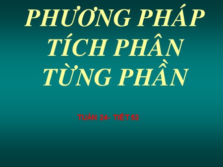 Bài giảng Toán Lớp 12 - Tiết 53: Phương pháp tích phân từng phần