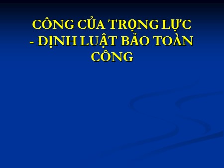 Bài giảng Vật lí Khối 10 - Bài 43: Công của trọng lực. Định luật bảo toàn công