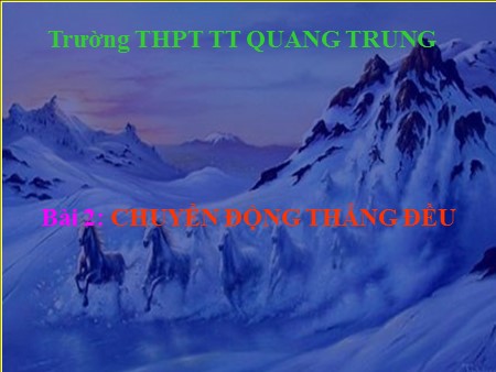 Bài giảng Vật lí Lớp 10 - Bài 2: Chuyển động thẳng đều - Trường THPT Quang Trung