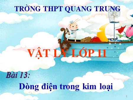 Bài giảng Vật lí Lớp 11 - Bài 13: Dòng điện trong kim loại - Trường THPT Quang Trung
