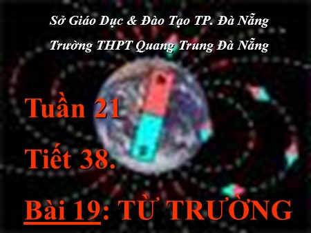 Bài giảng Vật lí Lớp 11 - Tiết 38, Bài 19: Từ trường - Trường THPT Quang Trung