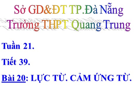 Bài giảng Vật lí Lớp 11 - Tiết 39, Bài 20: Lực từ. Cảm ứng từ - Trường THPT Quang Trung