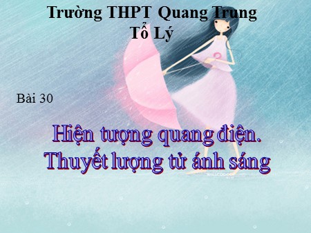 Bài giảng Vật lí Lớp 12 - Tiết 51, Bài 30: Hiện tượng quang điện. Thuyết lượng tử ánh sáng - Trường THPT Quang Trung