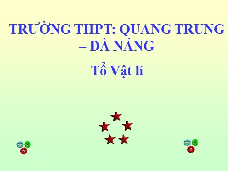 Bài giảng Vật lí Lớp 12 - Tiết 62, Bài 37: Phóng xạ - Trường THPT Quang Trung