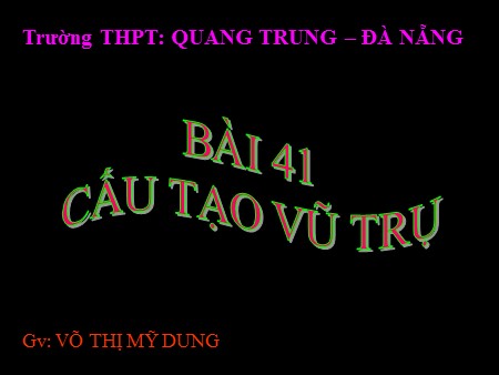 Bài giảng Vật lí Lớp 12 - Tiết 68+69, Bài 41: Cấu tạo vũ trụ - Trường THPT Quang Trung
