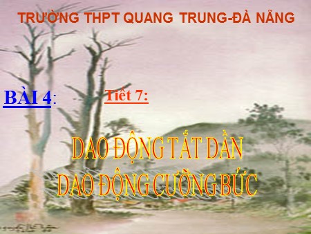 Bài giảng Vật lí Lớp 12 - Tiết 7, Bài 4: Dao động tắt dần. Dao động cưỡng bức - Trường THPT Quang Trung