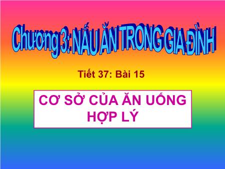 Bài giảng Công nghệ Lớp 6 - Tiết 37, Bài 15: Cơ sở của ăn uống hợp lý