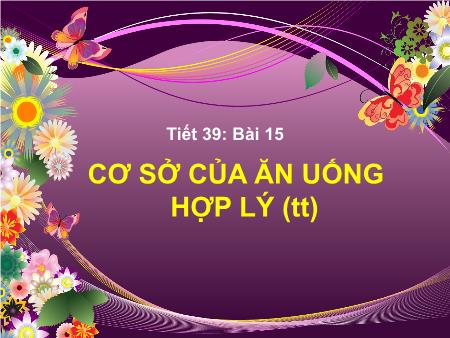 Bài giảng Công nghệ Lớp 6 - Tiết 39, Bài 15: Cơ sở của ăn uống hợp lý (Tiếp theo) - Năm học 2013-2014