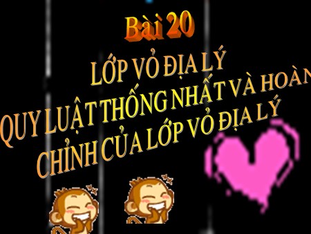 Bài giảng Địa lí Lớp 10 - Bài 20: Lớp vỏ địa lý, quy luật thống nhất và hoàn chỉnh của lớp vỏ địa lý