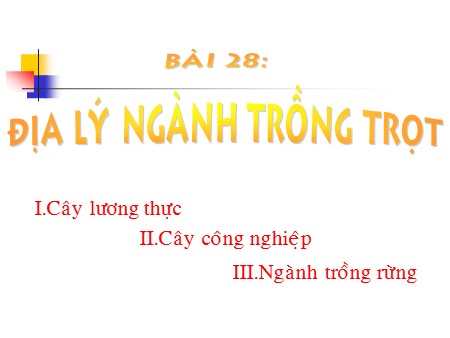 Bài giảng Địa lí Lớp 10 - Bài 28: Địa lý ngành trồng trọt