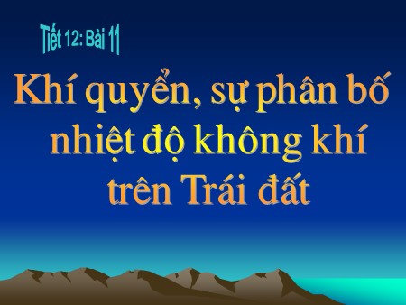 Bài giảng Địa lí Lớp 10 - Tiết 12, Bài 11: Khí quyển, sự phân bố nhiệt độ không khí trên trái đất