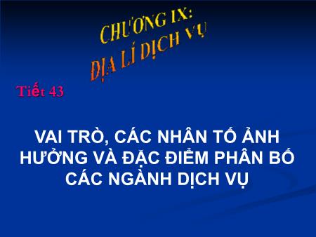 Bài giảng Địa lí Lớp 10 - Tiết 43, Bài 35: Vai trò, các nhân tố ảnh hưởng và đặc điểm phân bố các ngành dịch vụ Bài giảng Địa lí Lớp 10 - Tiết 43, Bài 35: Vai trò, các nhân tố ảnh hưởng và đặc điểm phân bố các ngành dịch vụ