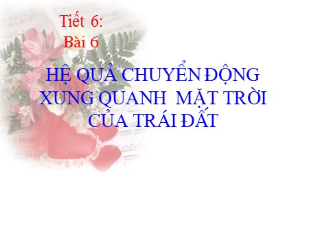 Bài giảng Địa lí Lớp 10 - Tiết 6, Bài 6: Hệ quả chuyển động xung quang mặt trời của trái đất