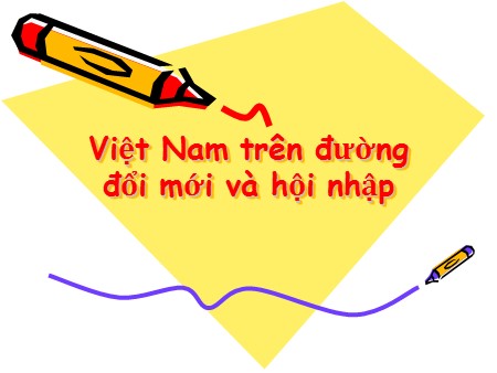 Bài giảng Địa lí Lớp 12 - Bài 1: Việt Nam trên đường đổi mới và hội nhập