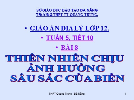 Bài giảng Địa lí Lớp 12 - Tiết 10, Bài 8: Thiên nhiên chịu ảnh hưởng sâu sắc của biển - Trường THPT Quang Trung