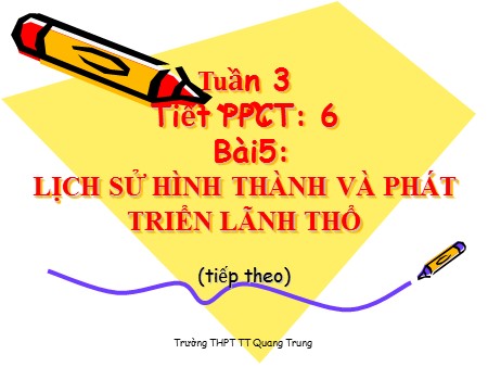 Bài giảng Địa lí Lớp 12 - Tiết 6, Bài 5: Lịch sử hình thành và phát triển lãnh thổ (Tiếp theo)
