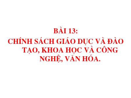 Bài giảng GDCD Khối 11 - Bài 13: Chính sách giáo dục và đào tạo, khoa học và công nghệ, văn hóa