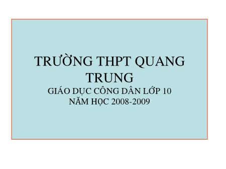Bài giảng GDCD Lớp 10 - Bài 1: Thế giới quan duy vật và phương pháp luận biện chứng - Trường THPT Quang Trung
