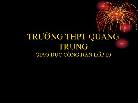 Bài giảng GDCD Lớp 10 - Bài 12: Công dân với tình yêu, hôn nhân, gia đình - Trường THPT Quang Trung