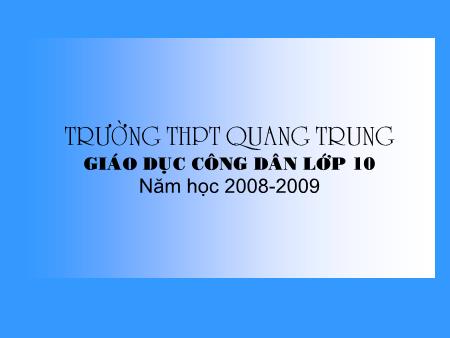 Bài giảng GDCD Lớp 10 - Bài 3: Sự vận động phát triển của thế thới vật chất - Trường THPT Quang Trung Bài giảng GDCD Lớp 10 - Bài 3: Sự vận động phát triển của thế thới vật chất - Trường THPT Quang Trung