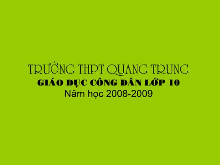 Bài giảng GDCD Lớp 10 - Bài 7: Thực tiễn và vai trò của thực tiễn đối với nhận thức - Trường THPT Quang Trung