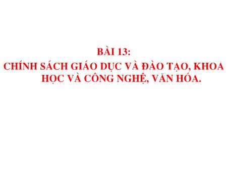 Bài giảng GDCD Lớp 11 - Bài 13: Chính sách giáo dục và đào tạo, khoa học và công nghệ, văn hóa - Trường THPT Quang Trung
