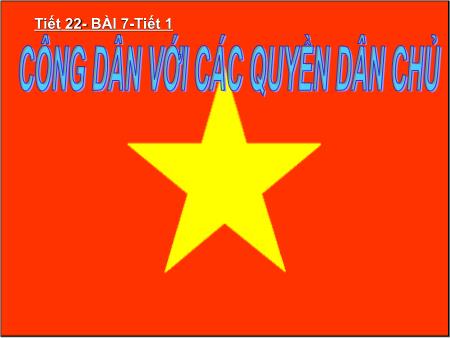 Bài giảng GDCD Lớp 12 - Tiết 22, Bài 7: Công dân với cái quyền dân chủ (Tiết 1) - Trường THPT Quang Trung