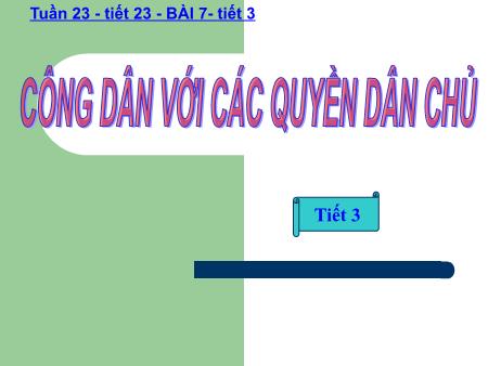 Bài giảng GDCD Lớp 12 - Tiết 23, Bài 7: Công dân với các quyền dân chủ (Tiết 3) - Trường THPT Quang Trung