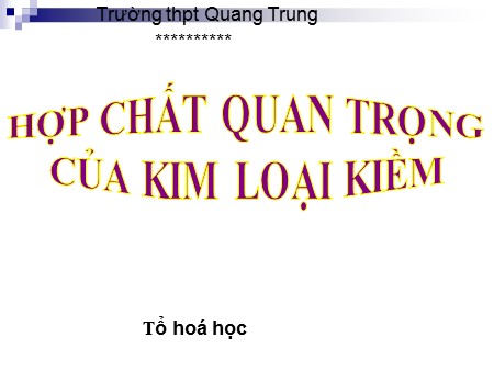 Bài giảng Hóa học Lớp 12 - Hợp chất quan trọng của kim loại kiềm - Trường THPT Quang Trung