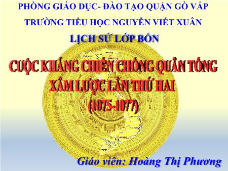 Bài giảng Lịch sử 4 - Cuộc kháng chiến chống quân Tống xâm lược lần thứ hai (1075-1077) - Hoàng Thị Phương