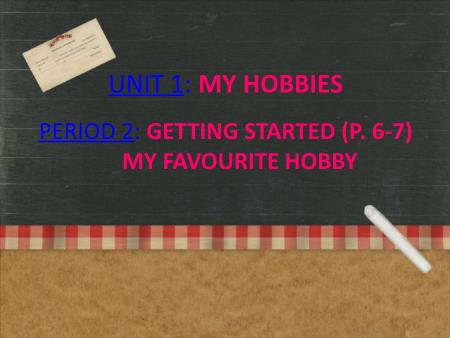 Bài giảng Tiếng Anh Khối 7 - Unit 1: My hobbies