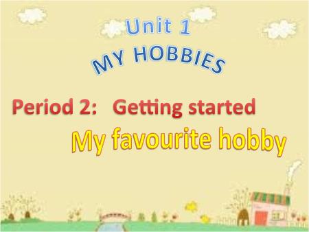 Bài giảng Tiếng Anh Lớp 7 - Unit 1: My hobbies (Period 2: Getting started)