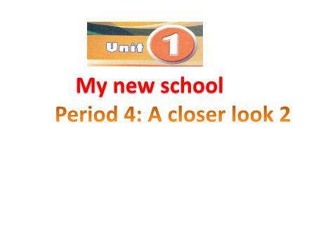 Bài giảng Tiếng Anh Lớp 8 - Unit 1: My new school (Period 4: A closer look 2)