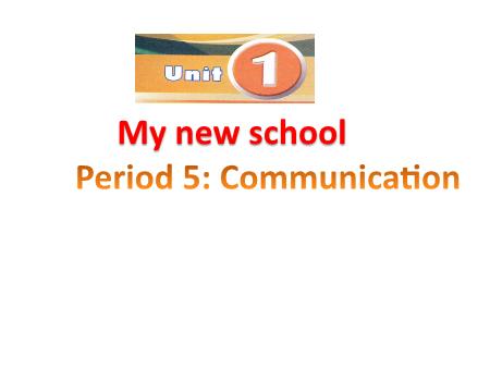 Bài giảng Tiếng Anh Lớp 8 - Unit 1: My new school (Period 5: Communication)