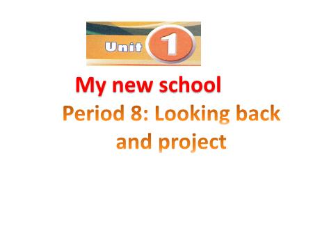 Bài giảng Tiếng Anh Lớp 8 - Unit 1: My new school (Period 8: Looking back and project)