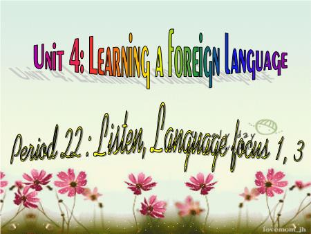 Bài giảng Tiếng Anh Lớp 9 - Period 22, Unit 4: Learning a foreign language (Listen+ Language focus 1, 3) - Trần Hà Huyền Thương