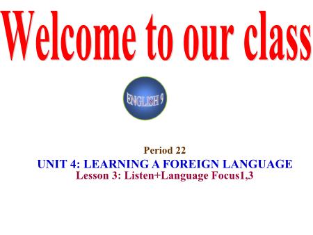 Bài giảng Tiếng Anh Lớp 9 - Period 22, Unit 4: Learning a foreign language (lesson 3: Listen+ Language focus 1, 3)