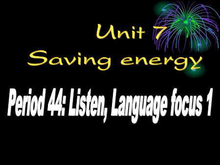 Bài giảng Tiếng Anh Lớp 9 - Period 44, Unit 7: Saving energy (Listen+ Language focus 1) - Trần Hà Huyền Thương
