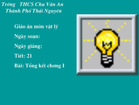 Bài giảng Vật lý Lớp 9 - Tiết 21: Tổng kết Chương I - Trường THCS Chu Văn An